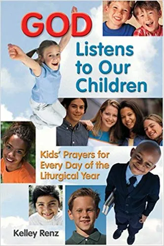God Listens to Our Children, Kids’ Prayers for Every Day of the Liturgical Year